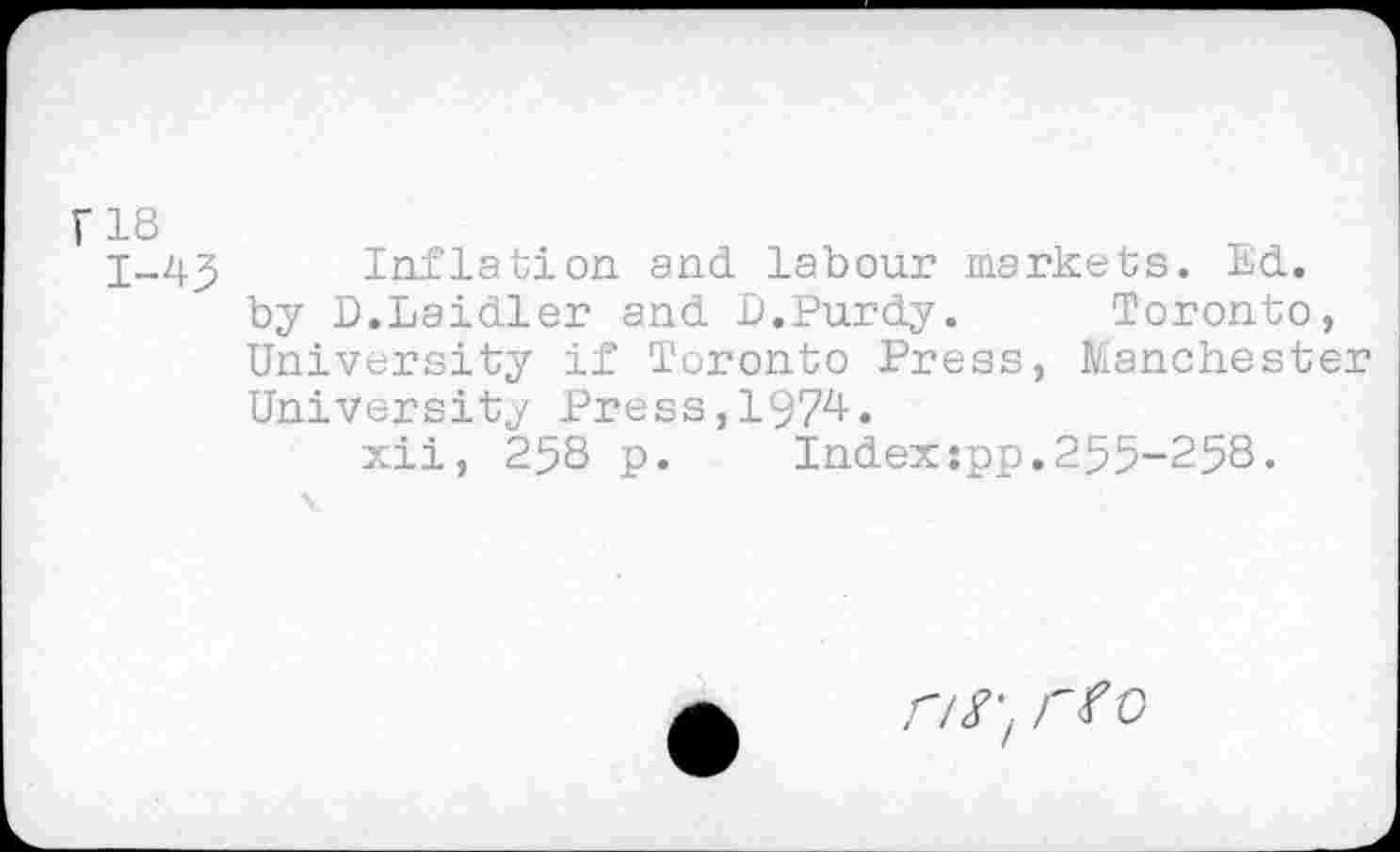 ﻿1-43 Inflation and. labour markets. Ed. by D.LaicLler and D.Purdy. Toronto, University if Toronto Press, Manchester University Press,1974.
xii, 25S p. Indexjpp.255-258.
r//; /V O